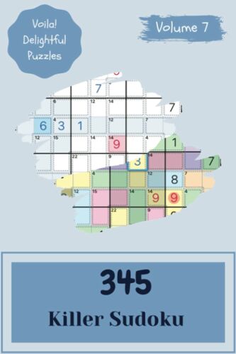 Voila! 345 Delightful Killer Sudoku Puzzles Volume 7: A Striking Collection Of Strategy Games, With Guide And Solutions, From Simple To Difficult, To Train Your Mind, To Challenge Your Brain