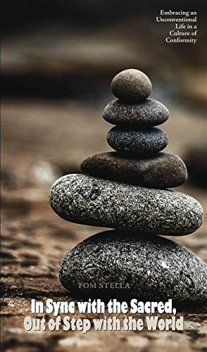 In Sync With The Sacred, Out Of Step With The World: Embracing And Unconventional Life In A Culture Of Conformity