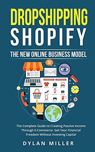 Dropshipping Shopify: The New Online Business Model. The Complete Guide To Creating Passive Income Through E-Commerce. Get Your Financial Fr