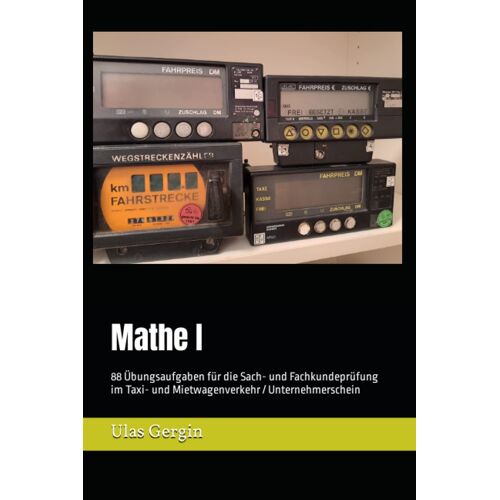 Mathe I: 88 Übungsaufgaben Für Die Sach- Und Fachkundeprüfung Im Taxi- Und Mietwagenverkehr