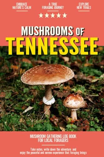 Mushrooms Of Tennesee: Mushroom Gathering Log Book For Local Backyard Foragers | Incredible Foraging Experience | Gather Wild And Delicious Mushrooms