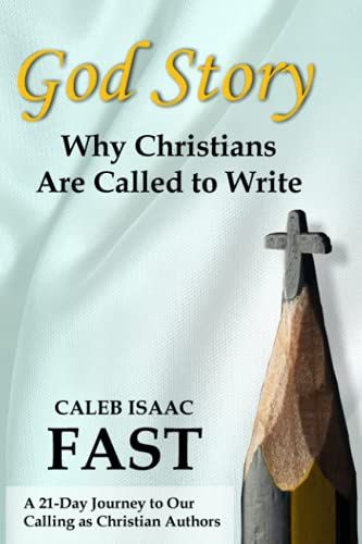 God Story: Why Christians Are Called To Write: A 21-Day Journey To Our Calling As Christian Authors