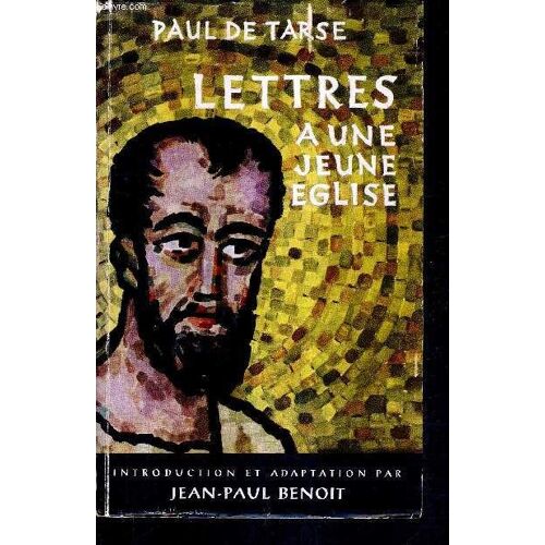Lettres A Une Jeune Eglise Classees Par Ordre Chronologique Precedees Et Enrobees De Notes Biographiques Ecrites En Francais Moderne Par Jean Paul Benoit .