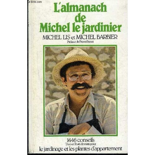 L'almanach De Michel Le Jardinier - 1446 Conseils Trucs Et Tours De Main Pour Le Jardinage Et Les Plantes D'appartement.