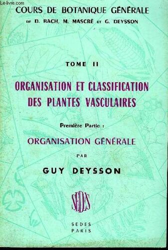 Cours De Botanique Generale - Tome 2 : Organisation Et Classification Des Plantes Vasculaires - Premiere Partie : Organisation Generale.