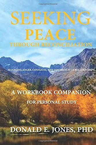 Seeking Peace Through Reconciliation Managing Anger, Conflicts, And Differences In Relationships A Workbook Companion For Personal Study