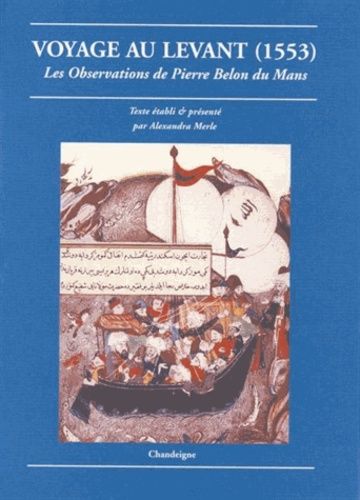 Voyage Au Levant - 1553, Les Observations De Pierre Belon Du Mans