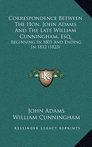 Correspondence Between The Hon. John Adams And The Late William Cunningham, Esq.: Beginning In 1803 And Ending In 1812 (1823)