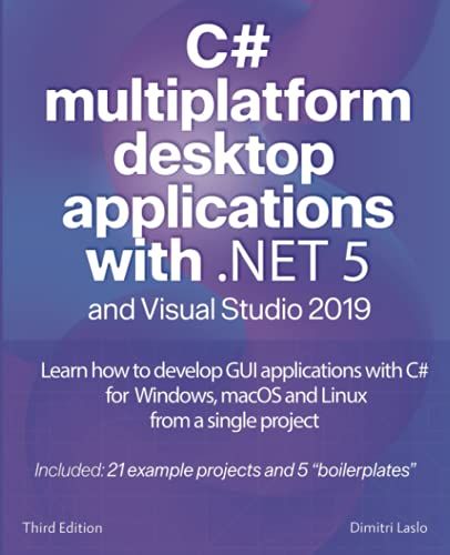 Developing Multiplatform Desktop Applications With .Net 5: Build Apllication For Windows, Macos And Linux From A Single Project With C# (Developing Multiplatform C# Gui Applications)