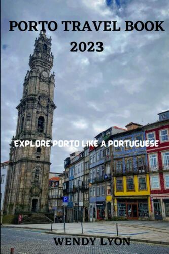Porto Travel Book 2023: Explore Porto Like A Portugese