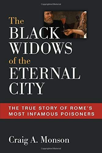 The Black Widows Of The Eternal City: The True Story Of Rome's Most Infamous Poisoners