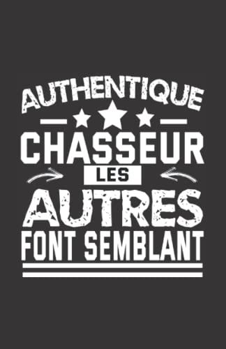 Authentique Chasseur Les Autres Font Semblant: Carnet De Notes Humoristique | Notebook À La Couverture Drôle | Cadeau Original Et Pratique