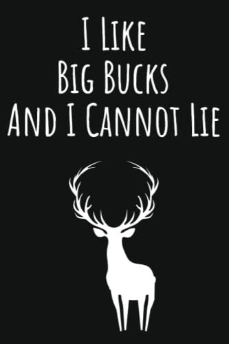 I Like Big Bucks And I Cannot Lie: Deer Hunting Gifts For Men Who Have Everything, 6x9 Journal To Write In, 109 Pages
