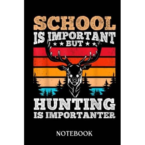 Hunting Notebook: Hunting Journal | Deer Hunting | Camo Notebook | Hunting Log Book For Men & Boys | College Ruled | School Is Important But Hunting Is Importanter Hunting