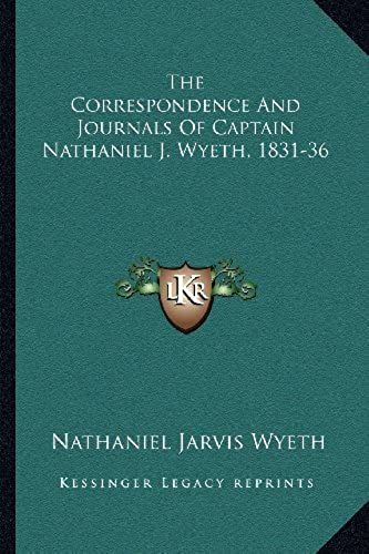 The Correspondence And Journals Of Captain Nathaniel J. Wyeth, 1831-36