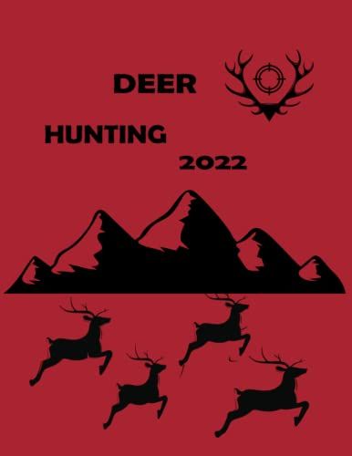 Deer Hunting 2022: Deer Hunting Planner To Record Your Hunting Season Or Trips , A Log Book Designed For Hunters