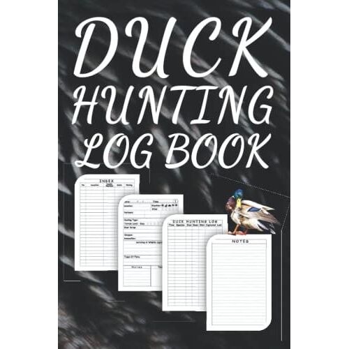 Duck Hunting Log Book: A Journal For Duck & Waterfowl Hunters, Hunting Sessions Keeping Record Book, Track Of Trip Information, Species And Equipment