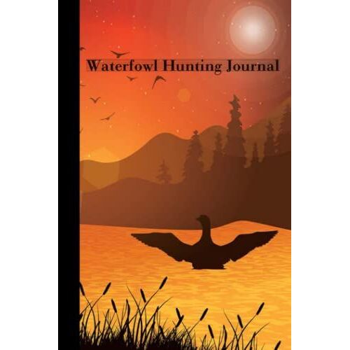 Waterfowl Hunting Journal: Duck Hunting Log Book - Hunting Journal For Keep Track Of Your Hunting Sessions