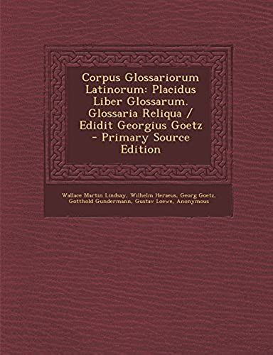 Corpus Glossariorum Latinorum: Placidus Liber Glossarum. Glossaria Reliqua / Edidit Georgius Goetz - Primary Source Edition (Latin Edition)