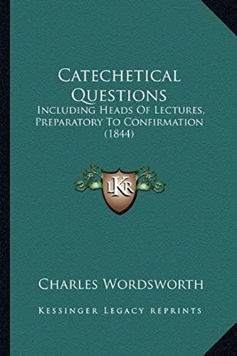 Catechetical Questions: Including Heads Of Lectures, Preparatory To Confirmation (1844)