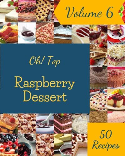 Oh! Top 50 Raspberry Dessert Recipes Volume 6: Keep Calm And Try Raspberry Dessert Cookbook