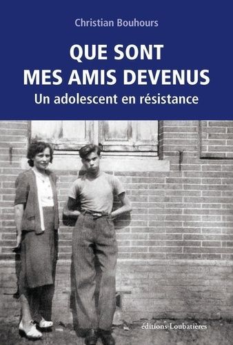 Que Sont Mes Amis Devenus - Un Adolescent En Résistance