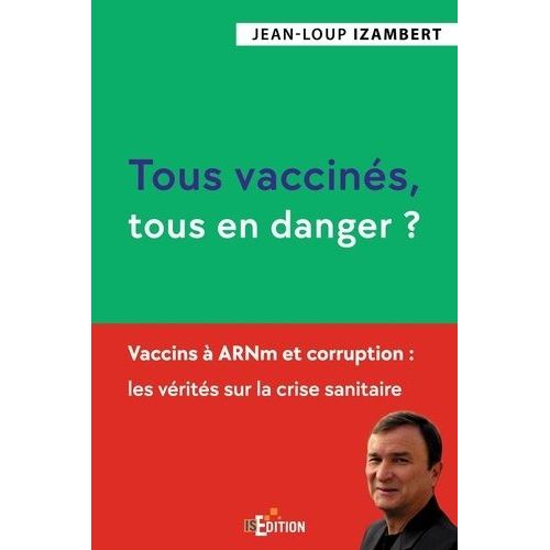 Tous Vaccinés, Tous En Danger ? - Vaccins À Arnm Et Corruption : Les Vérités Sur La Crise Sanitaire