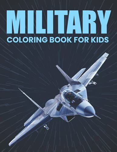 Military Coloring Book For Kids: An Army Coloring Book For Kids With Army Men, Tanks, Helicopters, Soldiers, Guns, Navy, Planes, Ships, Helicopters And More!