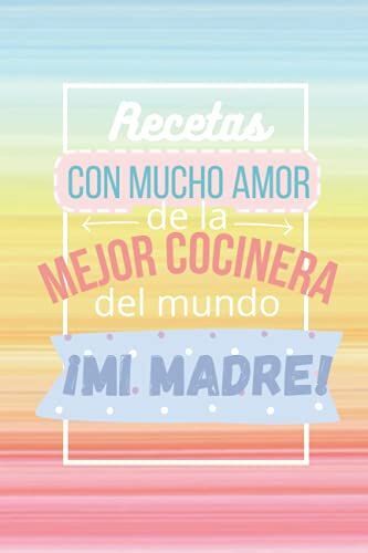 Las Recetas De La Mejor Cocinera Del Mundo: Libro De Recetas En Blanco: ¡¡Especial Día De La Madre!! (Mis Libros De Recetas En Blanco)