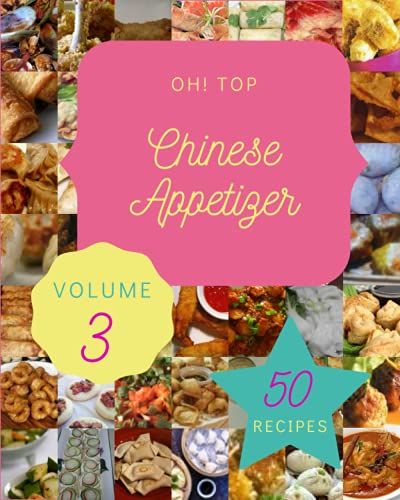 Oh! Top 50 Chinese Appetizer Recipes Volume 3: Explore Chinese Appetizer Cookbook Now!