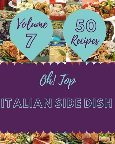 Oh! Top 50 Italian Side Dish Recipes Volume 7: I Love Italian Side Dish Cookbook!