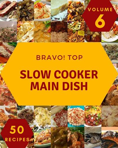 Bravo! Top 50 Slow Cooker Main Dish Recipes Volume 6: A Slow Cooker Main Dish Cookbook You Will Need