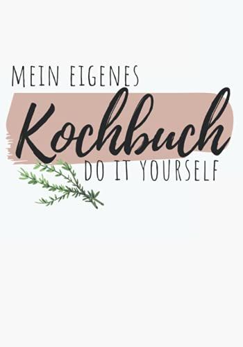 Mein Eigenes Kochbuch: Do It Yourself