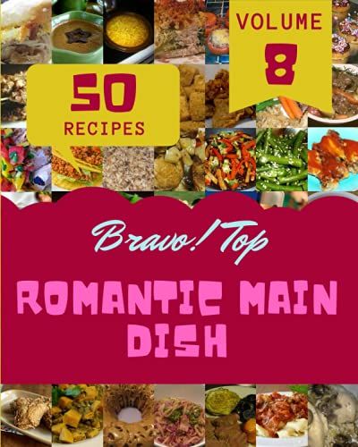 Bravo! Top 50 Romantic Main Dish Recipes Volume 8: Home Cooking Made Easy With Romantic Main Dish Cookbook!
