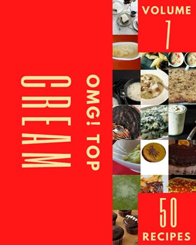 Omg! Top 50 Cream Recipes Volume 7: The Cream Cookbook For All Things Sweet And Wonderful!