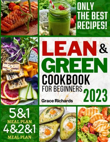 Lean And Green Cookbook For Beginners: Mouthwatering Recipes & Fueling Hacks To Speed Up Fat Burning And Live A Healthy Lifestyle By Embracing The Power Of 5&1 And 4&2&1 Meal Plan