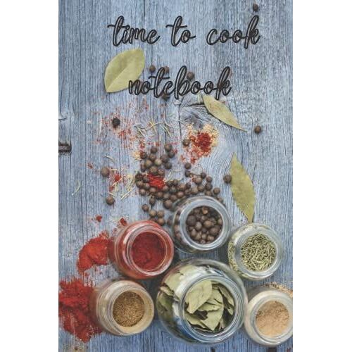 Time To Cook Notebook: Special Recipe Book To Write In Your Own Recipes - Blank And Oganized Recipe Book & Cookbook - 120 Pages 6x9 Inches