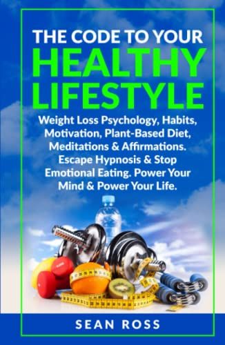 The Code To Your Healthy Lifestyle, Weight Loss Psychology, Habits, Motivation, Plant-Based Diet, Meditations & Affirmations. Escape Hypnosis & Stop Emotional Eating. Power Your Mind & Power Your Life