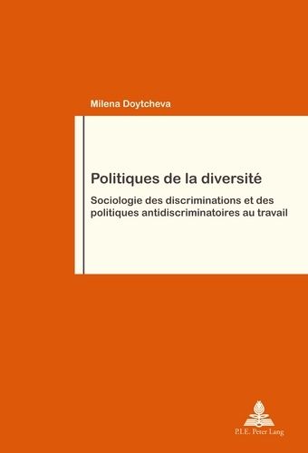 Politiques De La Diversité - Sociologie Des Discriminations Et Des Politiques Antidiscriminatoires Au Travail