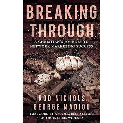 Breaking Through: A Christians Journey To Network Marketing Success