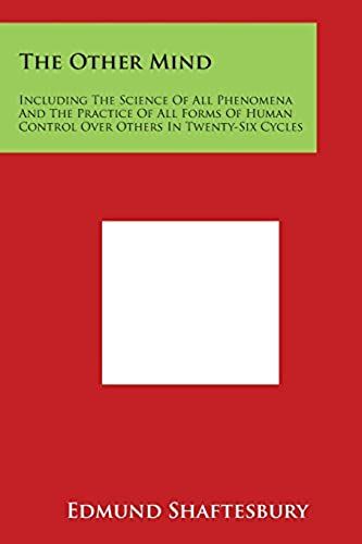 The Other Mind: Including The Science Of All Phenomena And The Practice Of All Forms Of Human Control Over Others In Twenty-Six Cycles