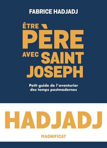 Etre Père Avec Saint Joseph - Petit Guide De L'aventurier Des Temps Post-Modernes