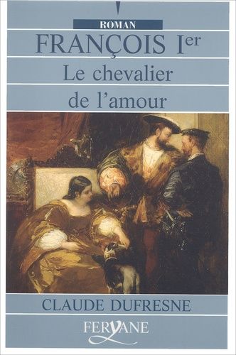 François Ier - Le Chevalier De L'amour