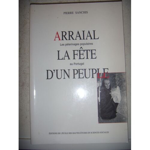 Pèlerinages Populaires Au Portugal : Arraial : La Fête D'un Peuple, 1997