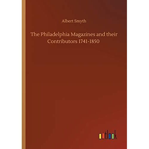 The Philadelphia Magazines And Their Contributors 1741-1850