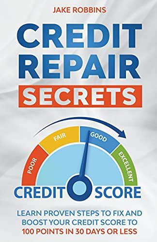 Credit Repair Secrets Learn Proven Steps To Fix And Boost Your Credit Score To 100 Points In 30 Days Or Less