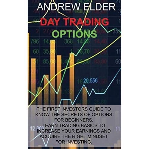 Day Trading Options: The First Investors Guide To Know The Secrets Of Options For Beginners. Learn Trading Basics To Increase Your Earnings