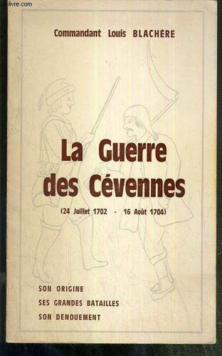 La Guerre Des Cevennes (24 Juillet 1702 - 16 Aout 1704) - Son Origine - Ses Grandes Batailles - Son Denouement
