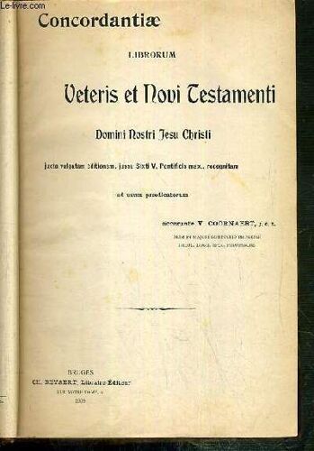 Concordantiae Librorum Veteris Et Novi Testamenti - Domini Nostri Jesu Christi Juxta Vulgatam Editionem, Jussu Sixti V, Pontificis Max.., Recognitam - Ad Usum Praedicatorum - Texte ...