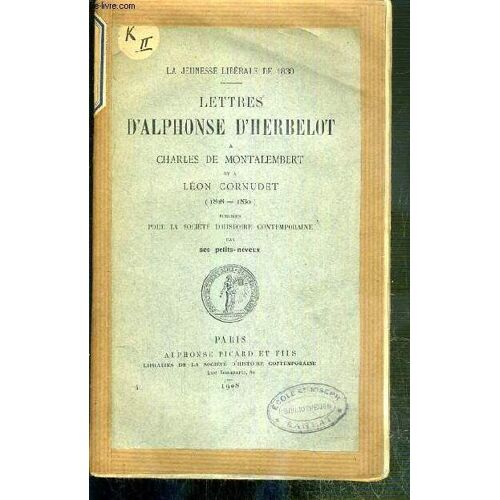 Lettres D'alphonse D'herbelot A Charles De Montalembert Et A Leon Cornudet (1828-1830) Publiee Pour La Societe D'histoire Contemporaine Par Ses Petits-Neveux / La Jeunesse Liberale De 1830.